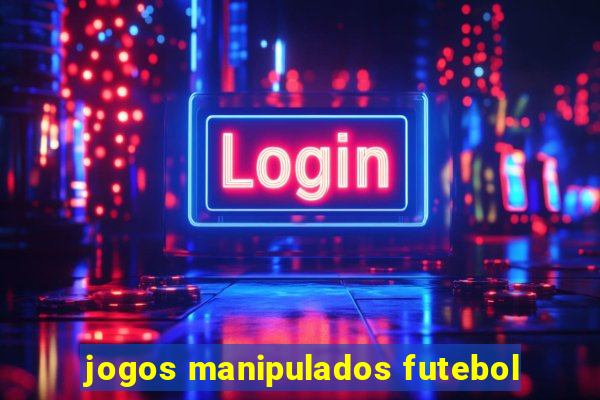 jogos manipulados futebol